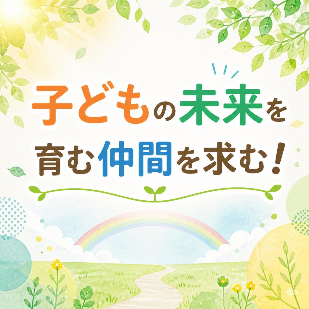 子どもの未来を育む仲間を求む！
