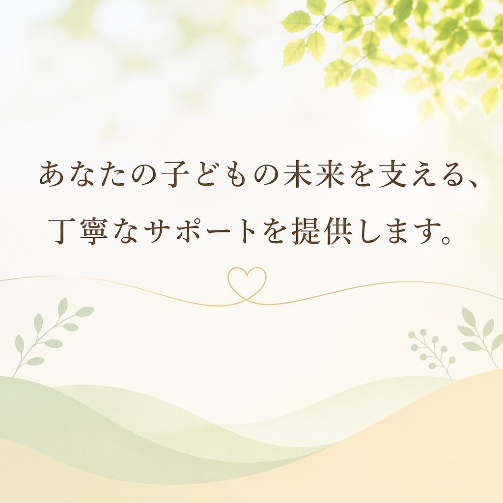 あなたの子どもの未来を支える、丁寧なサポートを提供します。