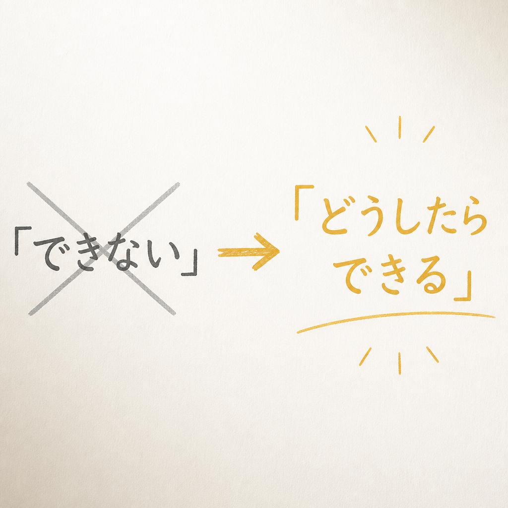 「できない」を「どうしたらできる」に変える。