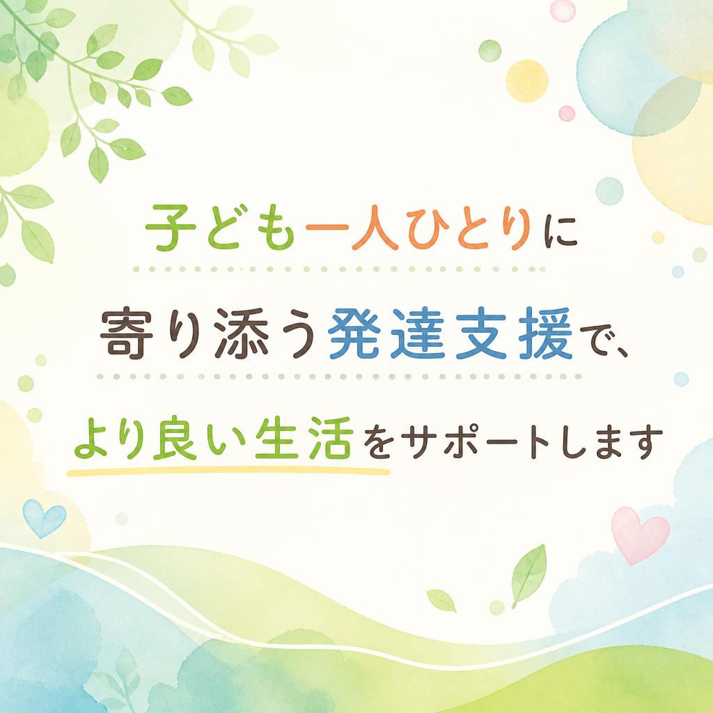 子ども一人ひとりに寄り添う発達支援で、より良い生活をサポートします